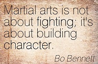 Martial arts is not about fighting; it's about building character.