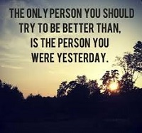 The only person you should try to be better than, is the person you were yesterday
